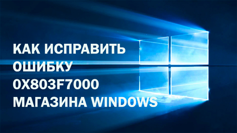 Ошибка 0x803f7000 магазина Windows