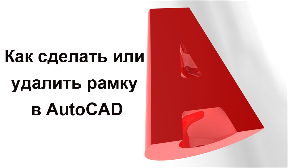 Как сделать или удалить рамку в AutoCAD