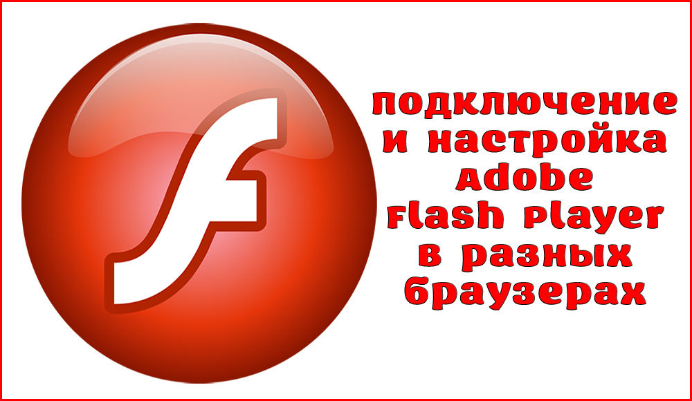 Как включить и настроить Adobe Flash Player в разных браузерах