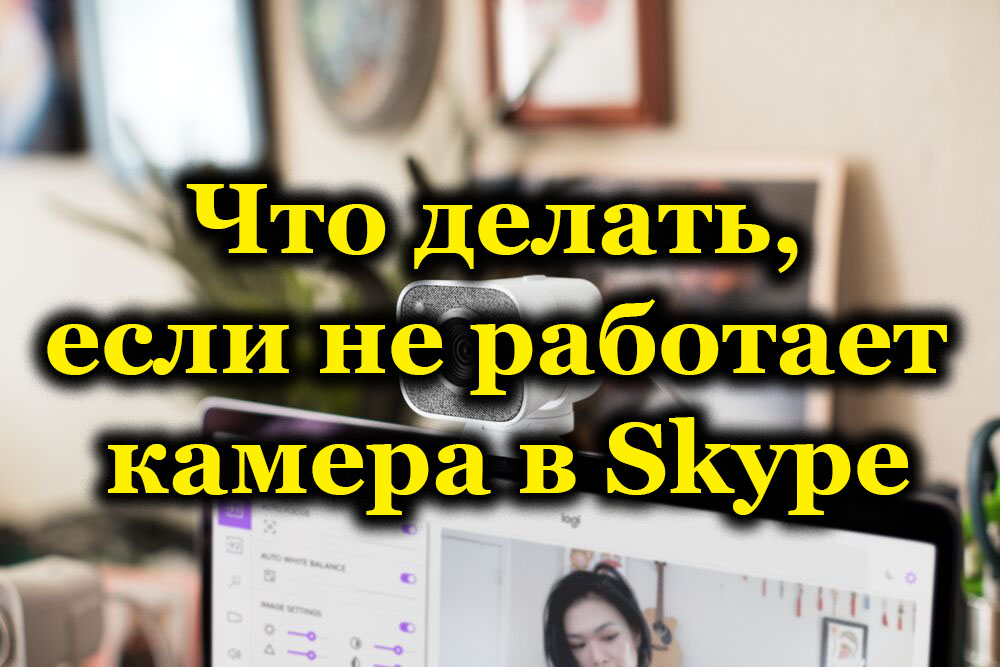 Что делать, если не работает камера в Skype