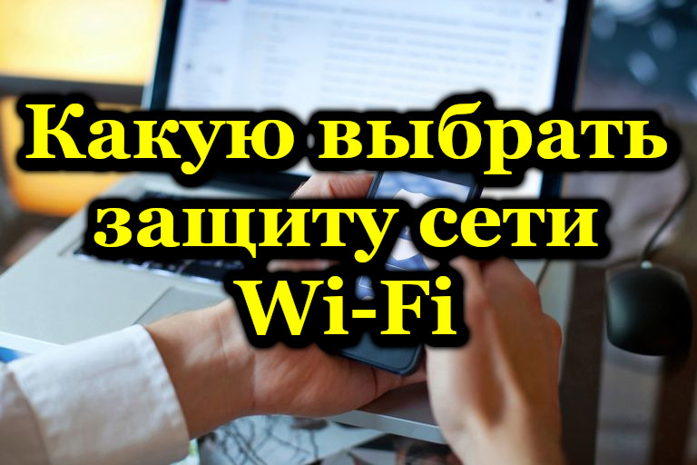 Какую выбрать защиту сети Wi-Fi